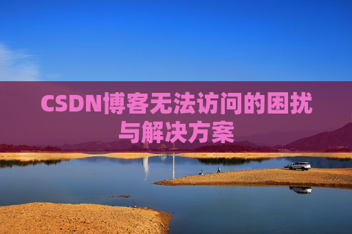 CSDN博客无法访问的困扰与解决方案