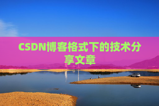 CSDN博客格式下的技术分享文章