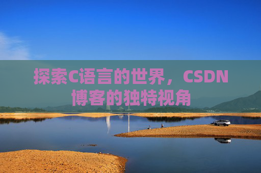 探索C语言的世界，CSDN博客的独特视角